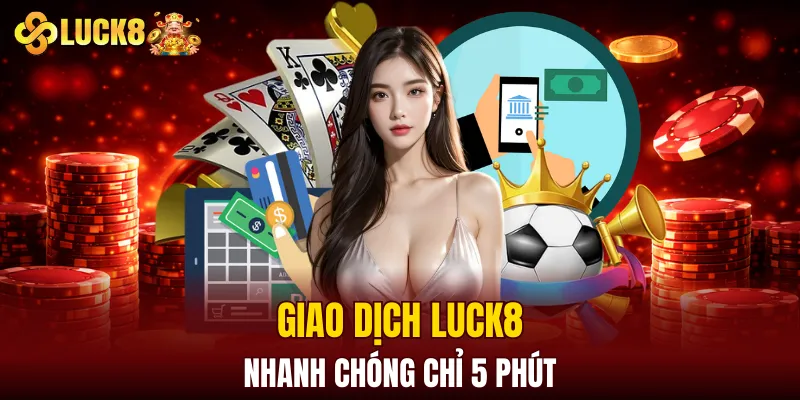 Luck8 Soicau | LUCK8 Chính Chủ | Nhận Ngay Số May Mắn Của luck8 14 Giao dịch LUCK8 nhanh chóng chỉ 5 phút
