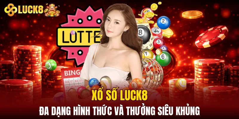 Luck8 Soicau | LUCK8 Chính Chủ | Nhận Ngay Số May Mắn Của luck8 9 Xổ số LUCK8 có đa dạng hình thức và thưởng siêu khủng